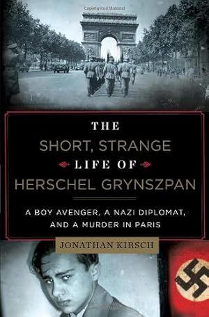 Seller image for The Short, Strange Life of Herschel Grynszpan: A Boy Avenger, a Nazi Diplomat, and a Murder in Paris by Kirsch, Jonathan [Hardcover ] for sale by booksXpress