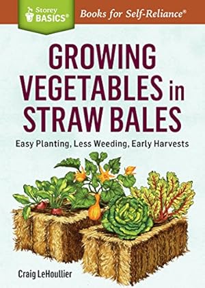 Imagen del vendedor de Growing Vegetables in Straw Bales: Easy Planting, Less Weeding, Early Harvests. A Storey BASICS® Title by LeHoullier, Craig [Paperback ] a la venta por booksXpress