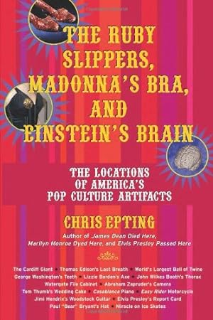 Seller image for The Ruby Slippers, Madonna's Bra, and Einstein's Brain: The Locations of America's Pop Culture Artifacts by Epting, Chris [Paperback ] for sale by booksXpress