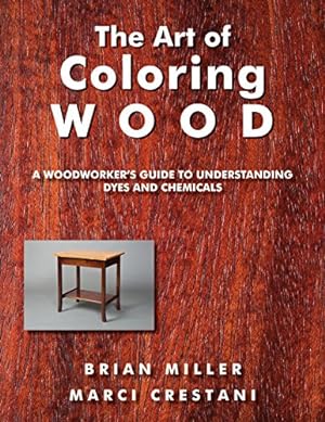 Seller image for The Art of Coloring Wood: A Woodworkers Guide to Understanding Dyes and Chemicals by Miller, Brian, Crestani, Marci [Paperback ] for sale by booksXpress