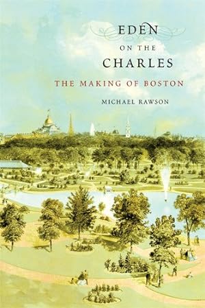 Bild des Verkufers fr Eden on the Charles: The Making of Boston by Rawson, Michael [Paperback ] zum Verkauf von booksXpress