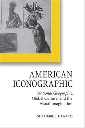 Immagine del venditore per American Iconographic: National Geographic, Global Culture, and the Visual Imagination (Cultural Frames, Framing Culture) by Hawkins, Stephanie L. [Paperback ] venduto da booksXpress