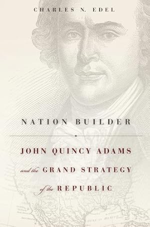 Imagen del vendedor de Nation Builder: John Quincy Adams and the Grand Strategy of the Republic by Edel, Charles N. [Hardcover ] a la venta por booksXpress