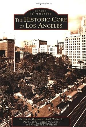 Seller image for The Historic Core of Los Angeles (Images of America: California) by Roseman, Curtis C., Wallach, Ruth, Taube, Dace, DeVerteuil, Geoffrey, McCann, Linda [Paperback ] for sale by booksXpress