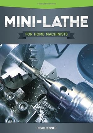 Image du vendeur pour Mini-Lathe for Home Machinists (Fox Chapel Publishing) An In-Depth Look at the Different Components of Your Small Metal Lathe, Set Up, Tuning, How to Use the Accessories, & Hundreds of Illustrations by Fenner, David [Paperback ] mis en vente par booksXpress