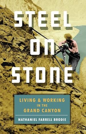 Seller image for Steel on Stone: Living and Working in the Grand Canyon by Brodie, Nathaniel Farrell [Paperback ] for sale by booksXpress
