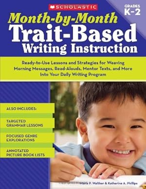 Seller image for Month-by-Month Trait-Based Writing Instruction: Ready-to-Use Lessons and Strategies for Weaving Morning Messages, Read-Alouds, Mentor Texts, and More . Writing Program (Month-By-Month (Scholastic)) by Walther, Maria, Phillips, Katherine [Paperback ] for sale by booksXpress