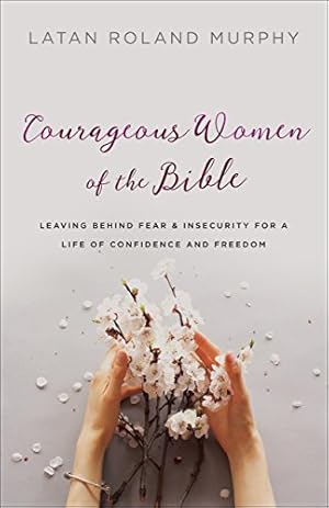 Seller image for Courageous Women of the Bible: Leaving Behind Fear and Insecurity for a Life of Confidence and Freedom by Murphy, LaTan Roland [Paperback ] for sale by booksXpress