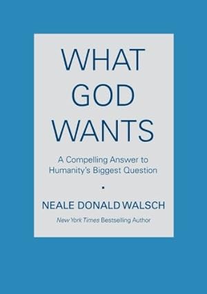 Imagen del vendedor de What God Wants: A Compelling Answer to Humanity's Biggest Question by Walsch, Neale Donald [Paperback ] a la venta por booksXpress