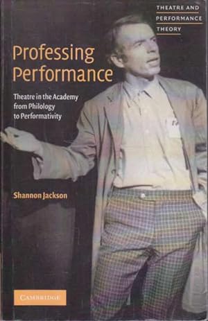 Professing Performance: Theatre in the Academy from Philology to Performativity (Theatre and Perf...