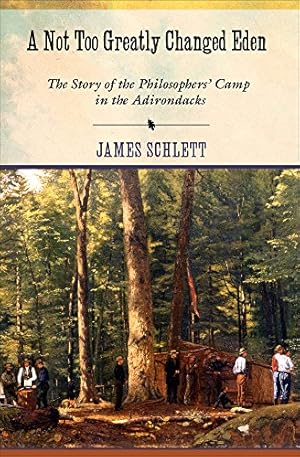 Imagen del vendedor de A Not Too Greatly Changed Eden: The Story of the Philosophers' Camp in the Adirondacks by Schlett, James [Hardcover ] a la venta por booksXpress