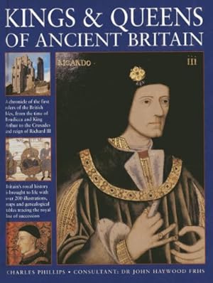 Imagen del vendedor de Kings & Queens Of Ancient Britain: A Magnificent Chronicle Of The First Rulers Of The British Isles, From The Time Of Boudicca And King Arthur To The . The Crusades And The Reign Of Richard III by Phillips, Charles, Haywood, John [Hardcover ] a la venta por booksXpress