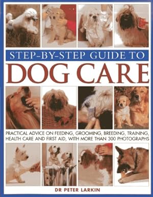Immagine del venditore per Step-By-Step Guide To Dog Care: Practical Advice On Feeding, Grooming, Breeding, Training, Health Care And First Aid, With More Than 300 Photographs by Larkin, Peter [Paperback ] venduto da booksXpress
