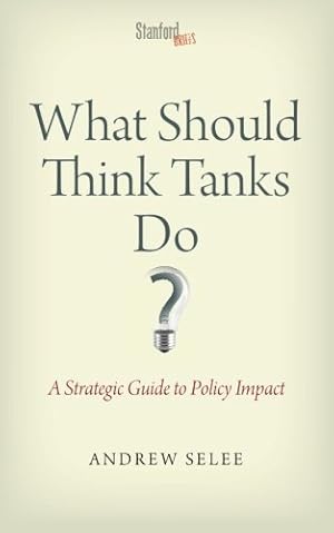 Image du vendeur pour What Should Think Tanks Do?: A Strategic Guide to Policy Impact by Selee, Andrew Dan [Paperback ] mis en vente par booksXpress
