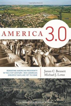 Image du vendeur pour America 3.0: Rebooting American Prosperity in the 21st Century Why America s Greatest Days Are Yet to Come by Bennett, James C., Lotus, Michael J. [Hardcover ] mis en vente par booksXpress