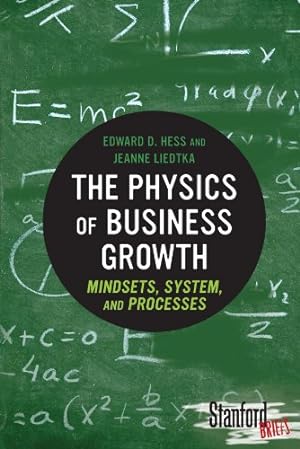 Bild des Verkufers fr The Physics of Business Growth: Mindsets, System, and Processes (Stanford Briefs) by Edward D. Hess, Jeanne Liedtka [Paperback ] zum Verkauf von booksXpress