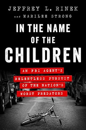 Seller image for In the Name of the Children: An FBI Agent's Relentless Pursuit of the Nation's Worst Predators by Rinek, Jeffrey L., Strong, Marilee [Paperback ] for sale by booksXpress