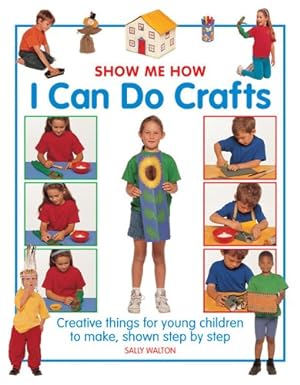 Imagen del vendedor de Show Me How: I Can Do Crafts: Creative Things For Young Children To Make, Shown Step By Step by Walton, Sally [Hardcover ] a la venta por booksXpress