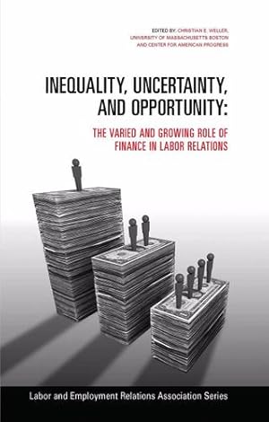 Image du vendeur pour Inequality, Uncertainty, and Opportunity: The Varied and Growing Role of Finance in Labor Relations (LERA Research Volumes) [Paperback ] mis en vente par booksXpress