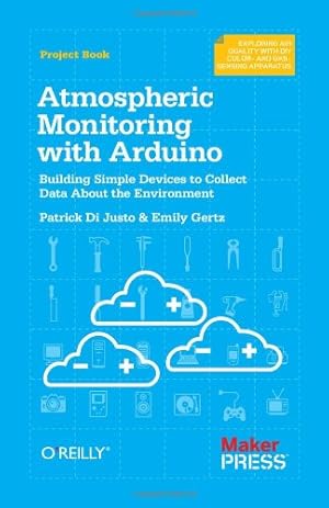 Seller image for Atmospheric Monitoring with Arduino: Building Simple Devices to Collect Data About the Environment by Justo, Patrick Di, Gertz, Emily [Paperback ] for sale by booksXpress