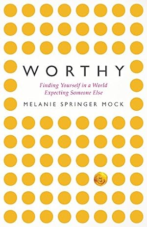 Seller image for Worthy: Finding Yourself in a World Expecting Someone Else by Melanie Springer Mock [Paperback ] for sale by booksXpress