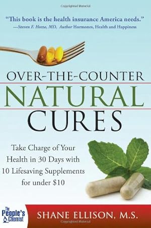 Seller image for Over the Counter Natural Cures, Expanded Edition: Take Charge of Your Health in 30 Days with 10 Lifesaving Supplements for under $10 by Ellison, Shane [Paperback ] for sale by booksXpress