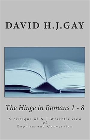 Immagine del venditore per Hinge in Romans : A Critique of N.t.wright's View of Baptism and Conversion venduto da GreatBookPrices