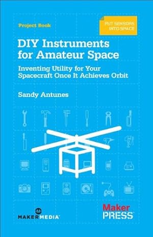 Immagine del venditore per DIY Instruments for Amateur Space: Inventing Utility for Your Spacecraft Once It Achieves Orbit [Soft Cover ] venduto da booksXpress