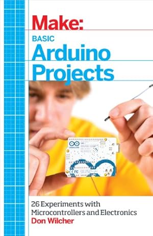 Imagen del vendedor de Basic Arduino Projects: 26 Experiments with Microcontrollers and Electronics (Make: Technology on Your Time) by Wilcher, Don [Paperback ] a la venta por booksXpress