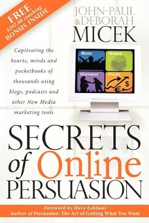 Seller image for Secrets of Online Persuasion: Captivating the Hearts, Minds and Pocketbooks of Thousands Using Blogs, Podcasts and Other New Media Marketing Tools by Micek, John-Paul, Micek, Deborah [Paperback ] for sale by booksXpress