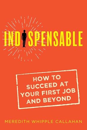 Seller image for Indispensable: How to Succeed at Your First Job and Beyond by Callahan, Meredith Whipple [Paperback ] for sale by booksXpress