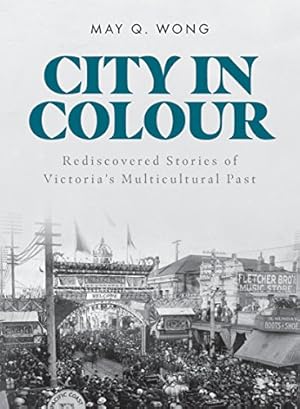 Seller image for City in Colour: Rediscovered Stories of Victoria's Multicultural Past by Wong, May Q. [Paperback ] for sale by booksXpress