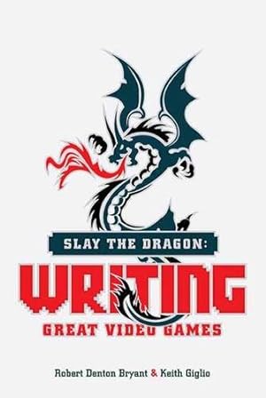 Seller image for Slay the Dragon: Writing Great Video Games by Bryant, Robert Denton, Giglio, Keith [Paperback ] for sale by booksXpress