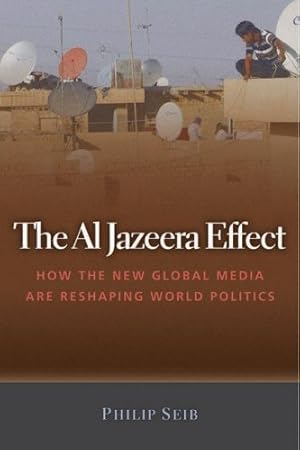 Image du vendeur pour The Al Jazeera Effect: How the New Global Media Are Reshaping World Politics by Seib, Phillip [Hardcover ] mis en vente par booksXpress