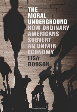 Immagine del venditore per The Moral Underground: How Ordinary Americans Subvert an Unfair Economy by Dodson, Lisa [Hardcover ] venduto da booksXpress