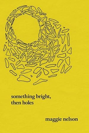 Seller image for Something Bright, Then Holes: Poems by Nelson, Maggie [Paperback ] for sale by booksXpress