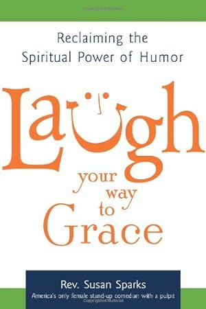 Seller image for Laugh Your Way to Grace: Reclaiming the Spiritual Power of Humor by Sparks, Rev. Susan [Paperback ] for sale by booksXpress