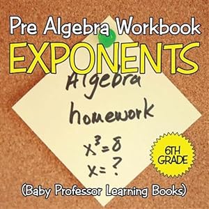 Seller image for Pre Algebra Workbook 6th Grade: Exponents (Baby Professor Learning Books) for sale by GreatBookPrices