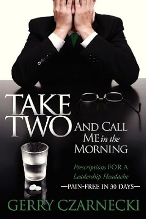 Seller image for Take Two And Call Me in the Morning: Prescriptions for a Leadership Headache Pain-Free in 30 days by Czarnecki, Gerald M [Paperback ] for sale by booksXpress