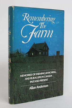 Remembering the Farm: Memories of Farming, Ranching, and Rural Life in Canada, Past and Present
