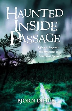 Seller image for Haunted Inside Passage: Ghosts, Legends, and Mysteries of Southeast Alaska by Dihle, Bjorn [Paperback ] for sale by booksXpress