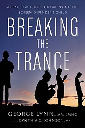 Seller image for Breaking the Trance: A Practical Guide for Parenting the Screen-Dependent Child by Lynn, George T., Johnson, Cynthia C. [Paperback ] for sale by booksXpress