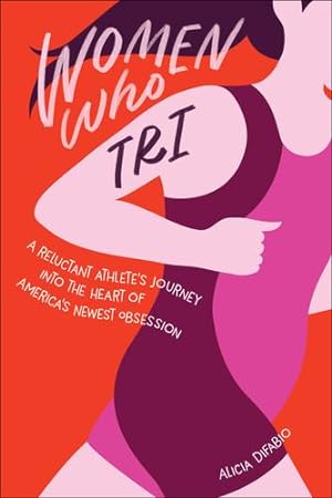 Seller image for Women Who Tri: A Reluctant Athlete's Journey Into the Heart of America's Newest Obsession by DiFabio Psy.D., Alicia [Paperback ] for sale by booksXpress