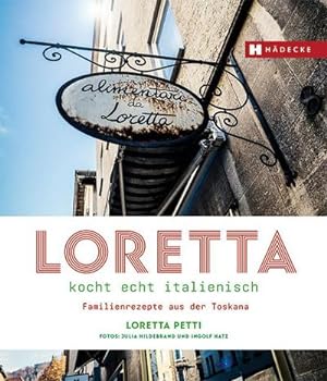 Loretta kocht echt italienisch : Familienrezepte aus der Toskana