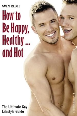 Image du vendeur pour How to Be Happy, Healthy and Hot: The Ultimate Gay Lifestyle Guide by Rebel, Sven [Paperback ] mis en vente par booksXpress