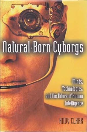 Natural-Born Cyborgs: Minds, Technologies, and the Future of Human Intelligence