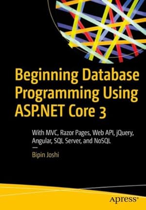 Seller image for Beginning Database Programming Using ASP.NET Core 3 : With MVC, Razor Pages, Web API, jQuery, Angular, SQL Server, and NoSQL for sale by GreatBookPrices
