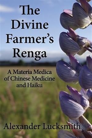 Seller image for The Divine Farmer's Renga: A Materia Medica of Chinese Herbal Medicine and Haiku for sale by GreatBookPrices
