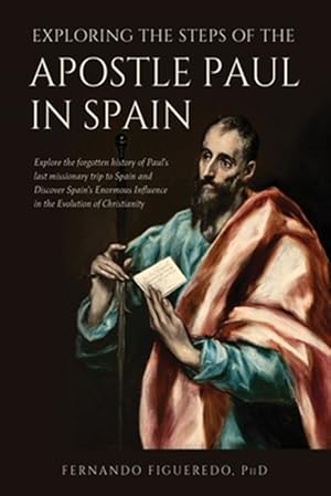 Bild des Verkufers fr Exploring the Steps of the Apostle Paul in Spain: Explore the forgotten history of Paul's last missionary trip to Spain and Discover Spain's Enormous zum Verkauf von GreatBookPrices