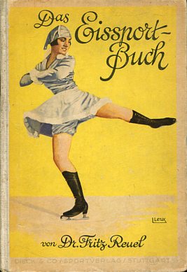 Das Eissportbuch. Mit 384 Abbildungen nach Aufn. von Fritz Reuel . u. a.; Zeichngn, Spurfolgen u....